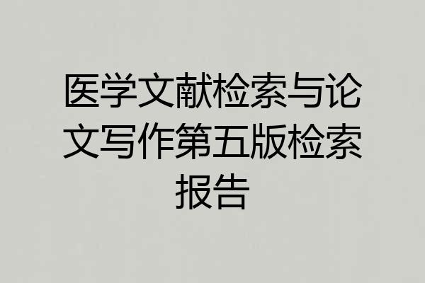 医学文献检索与论文写作第五版检索报告