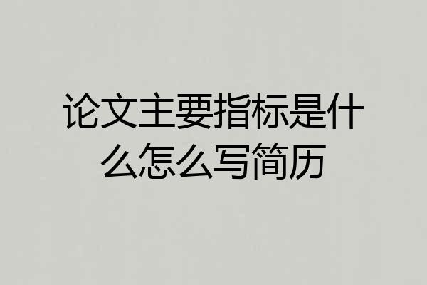 论文主要指标是什么怎么写简历