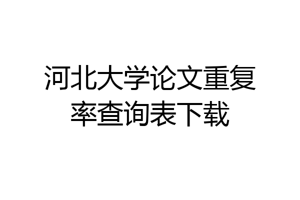 河北大学论文重复率查询表下载