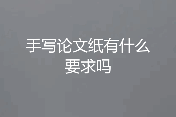 手写论文纸有什么要求吗