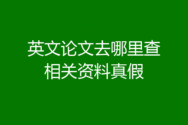 英文论文去哪里查相关资料真假