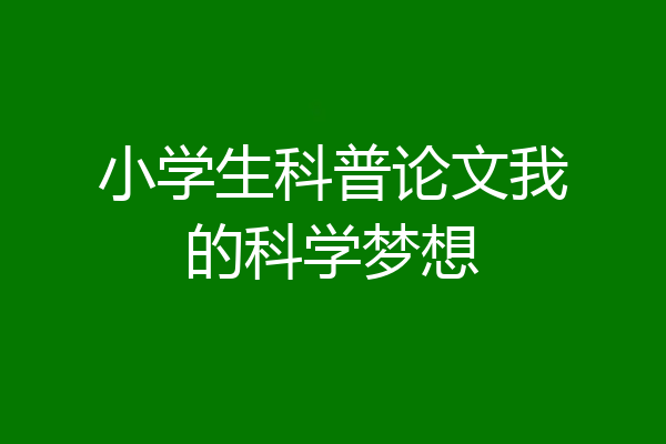 小学生科普论文我的科学梦想