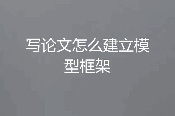 写论文怎么建立模型框架