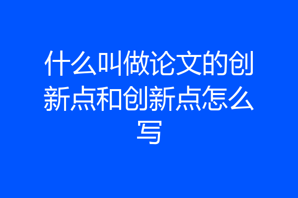 什么叫做论文的创新点和创新点怎么写