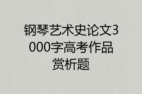 钢琴艺术史论文3000字高考作品赏析题