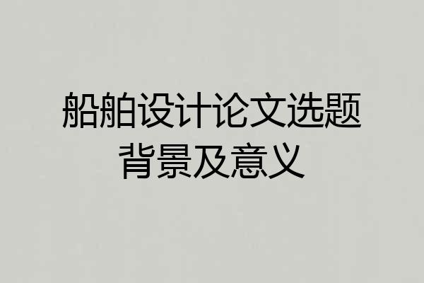 船舶设计论文选题背景及意义
