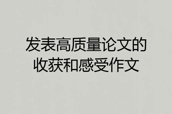 发表高质量论文的收获和感受作文