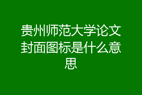 贵州师范大学论文封面图标是什么意思