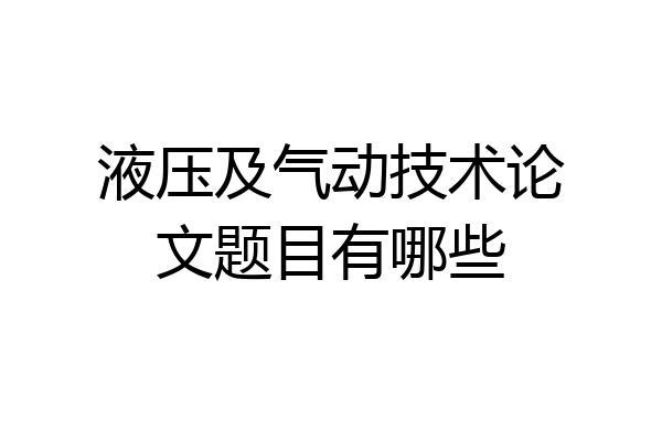 液压及气动技术论文题目有哪些