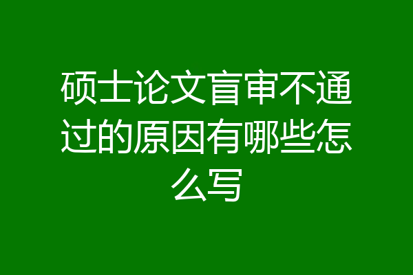 硕士论文盲审不通过的原因有哪些怎么写