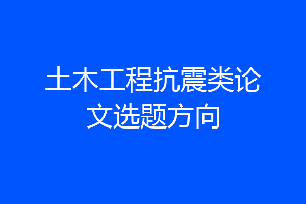 土木工程抗震类论文选题方向