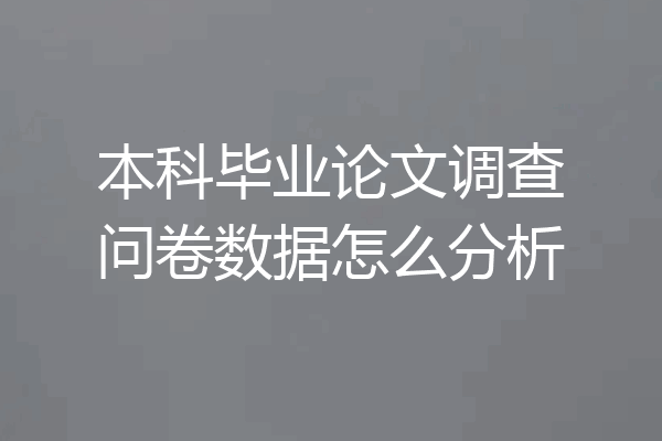 本科毕业论文调查问卷数据怎么分析