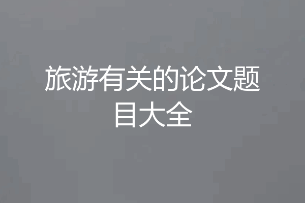旅游有关的论文题目大全