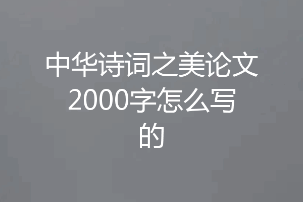 中华诗词之美论文2000字怎么写的