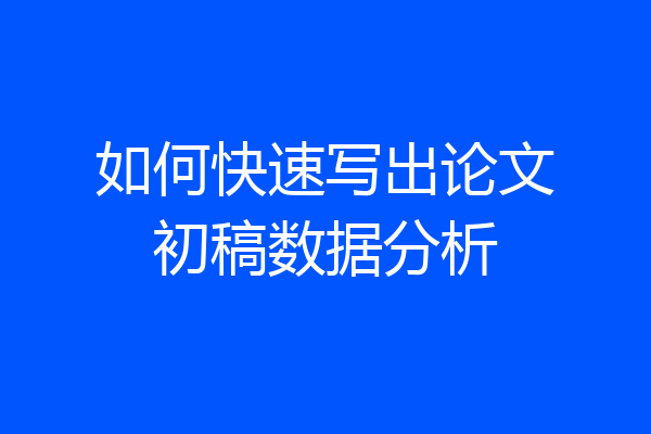 如何快速写出论文初稿数据分析