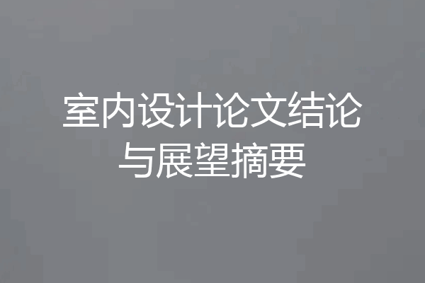 室内设计论文结论与展望摘要