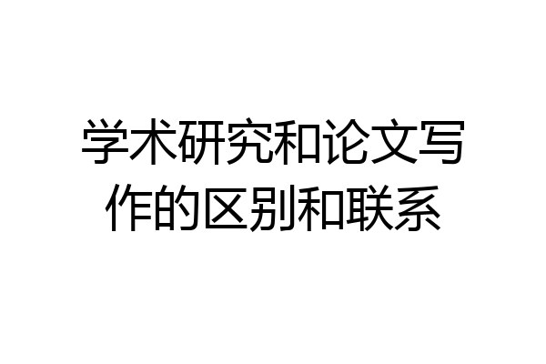学术研究和论文写作的区别和联系