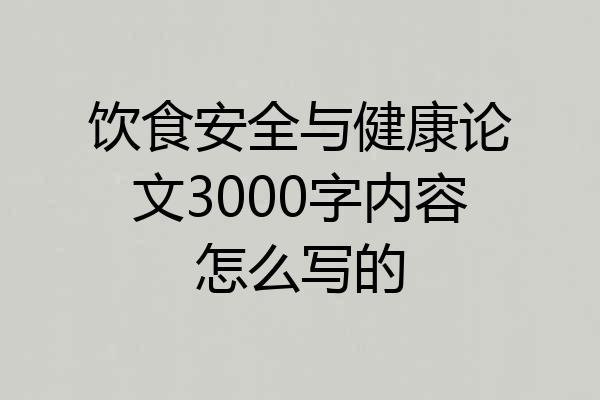 饮食安全与健康论文3000字内容怎么写的