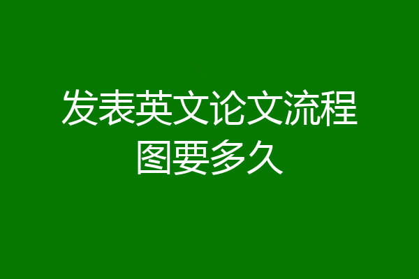 发表英文论文流程图要多久