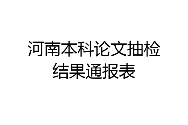 河南本科论文抽检结果通报表
