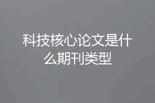 科技核心论文是什么期刊类型