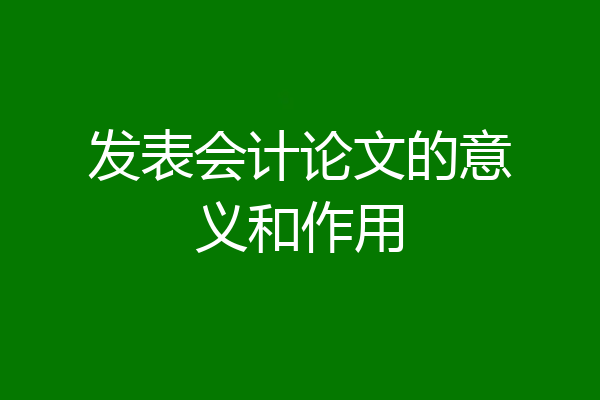 发表会计论文的意义和作用