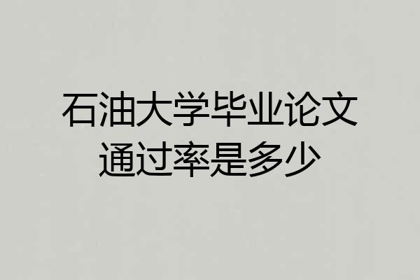 石油大学毕业论文通过率是多少