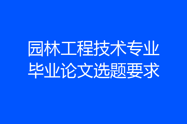 园林工程技术专业毕业论文选题要求