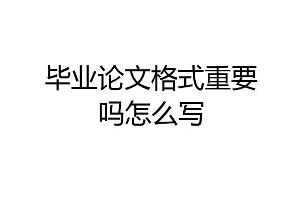 毕业论文格式重要吗怎么写