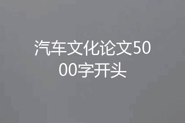 汽车文化论文5000字开头