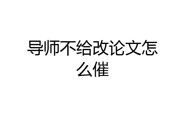 导师不给改论文怎么催