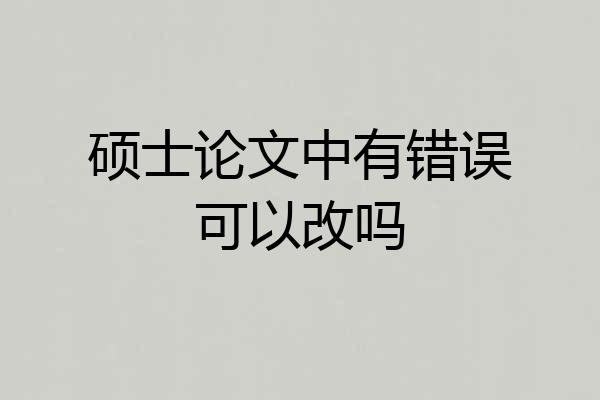 硕士论文中有错误可以改吗