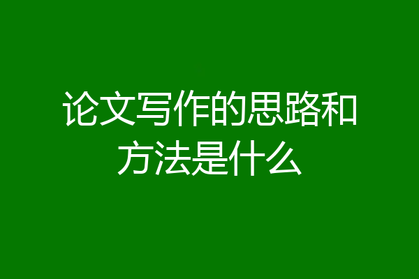 论文写作的思路和方法是什么