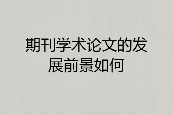 期刊学术论文的发展前景如何