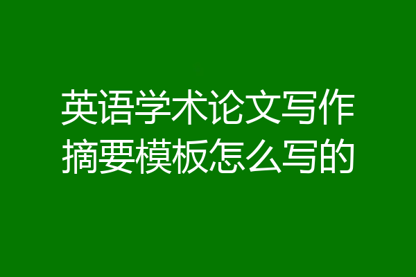 英语学术论文写作摘要模板怎么写的