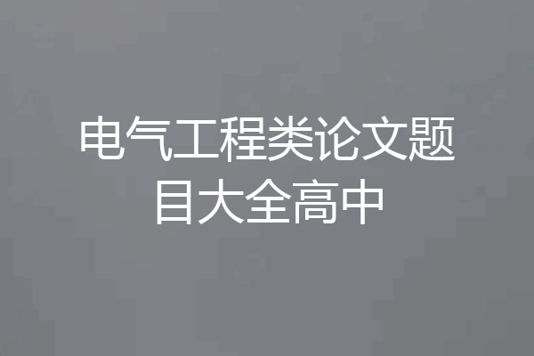 电气工程类论文题目大全高中