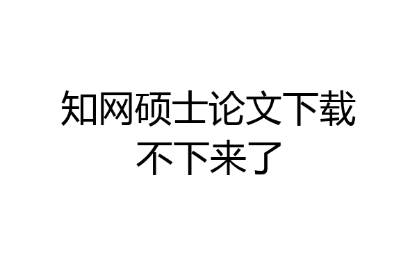 知网硕士论文下载不下来了