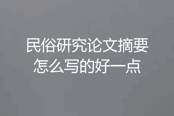 民俗研究论文摘要怎么写的好一点