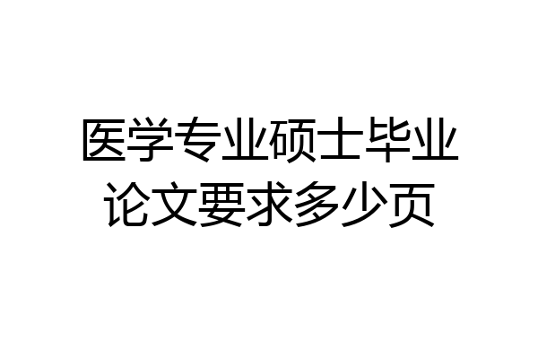 医学专业硕士毕业论文要求多少页