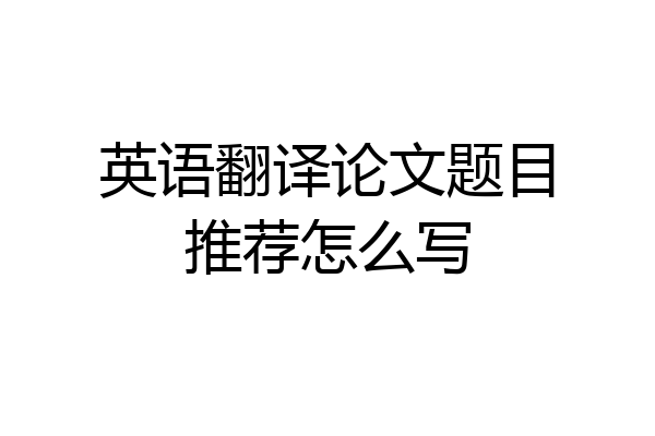 英语翻译论文题目推荐怎么写