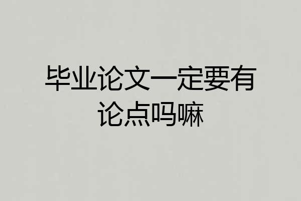 毕业论文一定要有论点吗嘛