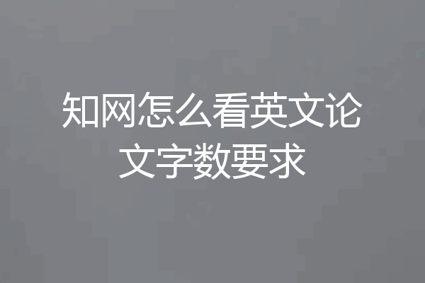 知网怎么看英文论文字数要求