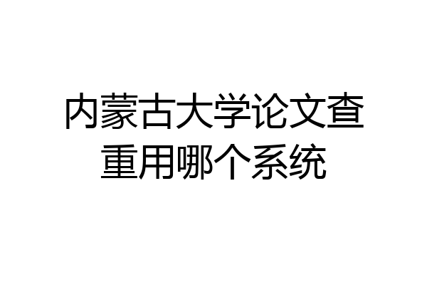 内蒙古大学论文查重用哪个系统