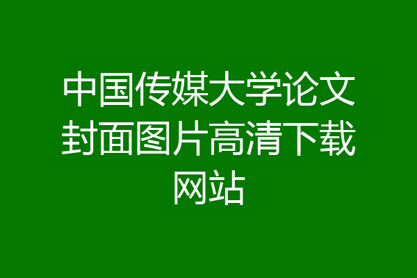 中国传媒大学论文封面图片高清下载网站