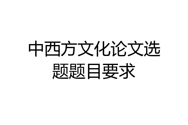 中西方文化论文选题题目要求