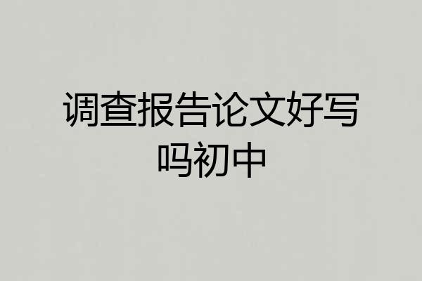 调查报告论文好写吗初中