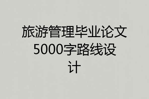 旅游管理毕业论文5000字路线设计