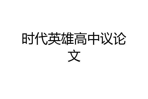 时代英雄高中议论文