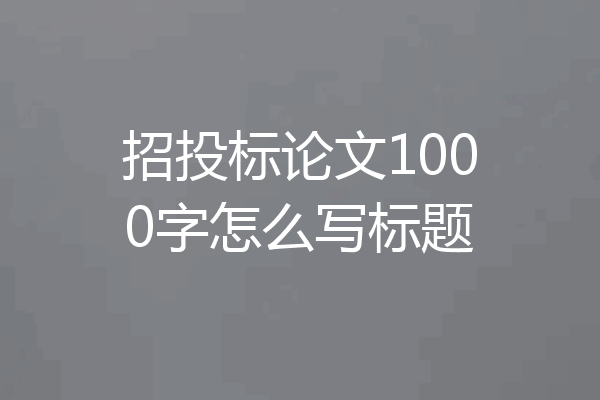 招投标论文1000字怎么写标题