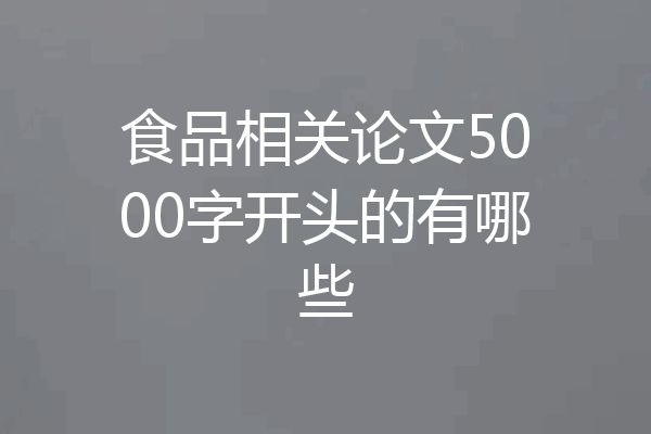食品相关论文5000字开头的有哪些